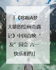 《哆啦A梦：大雄的绘画奇遇记》中国首映“友”园会 六一快乐相约