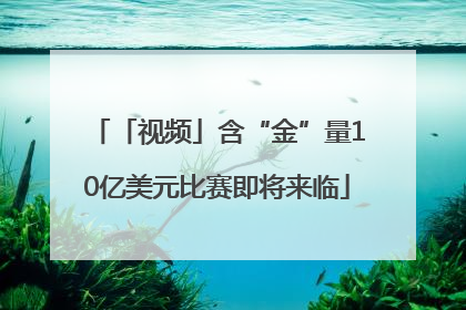 「视频」含“金”量10亿美元比赛即将来临