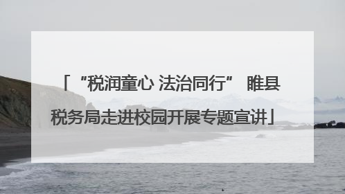“税润童心 法治同行” 睢县税务局走进校园开展专题宣讲