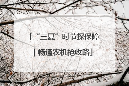 “三夏”时节探保障｜畅通农机抢收路