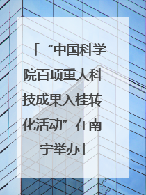“中国科学院百项重大科技成果入桂转化活动”在南宁举办
