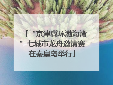 “京津冀环渤海湾”七城市龙舟邀请赛在秦皇岛举行