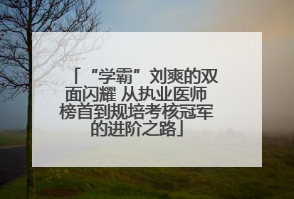 “学霸”刘爽的双面闪耀 从执业医师榜首到规培考核冠军的进阶之路