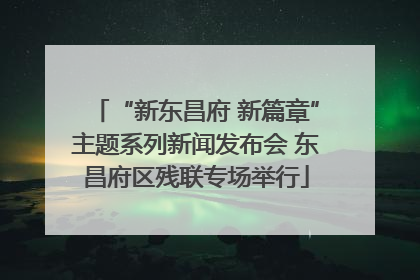 “新东昌府 新篇章”主题系列新闻发布会 东昌府区残联专场举行