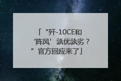 “歼-10CE和‘阵风’孰优孰劣？”官方回应来了