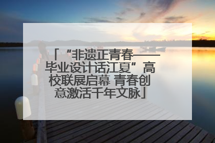 “非遗正青春——毕业设计话江夏”高校联展启幕 青春创意激活千年文脉