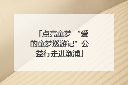 点亮童梦 “爱的童梦巡游记”公益行走进溆浦