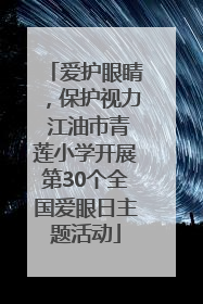 爱护眼睛，保护视力 江油市青莲小学开展第30个全国爱眼日主题活动