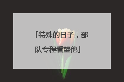 特殊的日子，部队专程看望他
