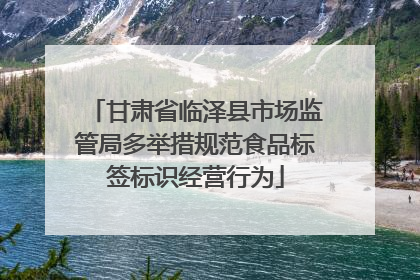 甘肃省临泽县市场监管局多举措规范食品标签标识经营行为