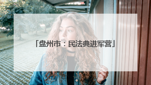 盘州市：民法典进军营