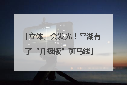 立体、会发光！平湖有了“升级版”斑马线