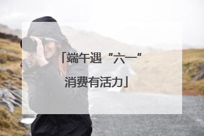 端午遇“六一” 消费有活力