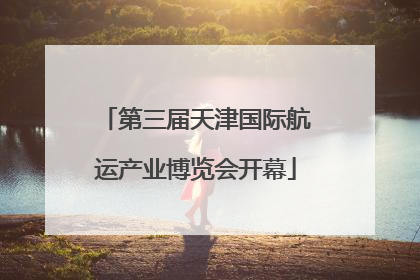 第三届天津国际航运产业博览会开幕