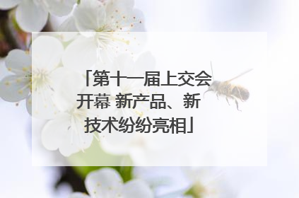 第十一届上交会开幕 新产品、新技术纷纷亮相
