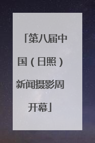 第八届中国（日照）新闻摄影周开幕