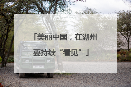美丽中国，在湖州要持续“看见”