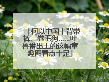 何以中国丨背带裤、卷毛狗……吐鲁番出土的这幅童趣图看点十足