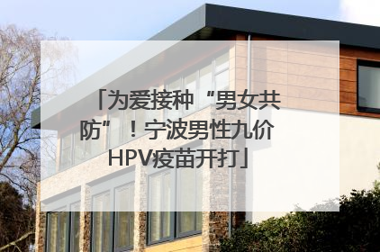 为爱接种“男女共防”！宁波男性九价HPV疫苗开打
