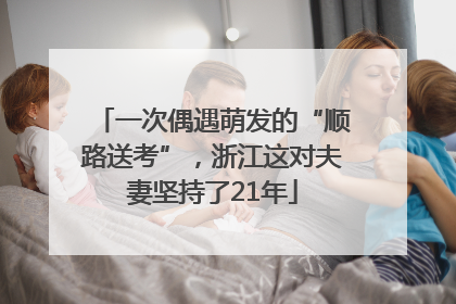 一次偶遇萌发的“顺路送考”，浙江这对夫妻坚持了21年