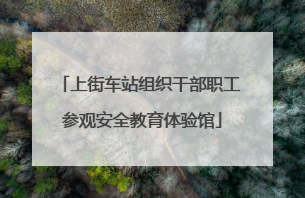 上街车站组织干部职工参观安全教育体验馆