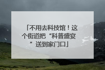 不用去科技馆！这个街道把“科普盛宴”送到家门口