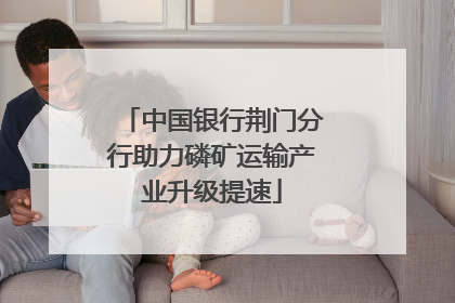 中国银行荆门分行助力磷矿运输产业升级提速