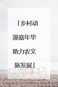 乡村动漫嘉年华助力农文旅发展