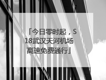 今日零时起，S18武汉天河机场高速免费通行