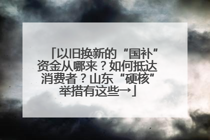 以旧换新的“国补”资金从哪来？如何抵达消费者？山东“硬核”举措有这些→
