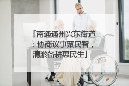 南通通州兴东街道：协商议事聚民智，清淤备耕惠民生