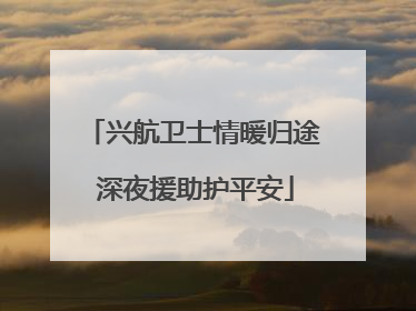兴航卫士情暖归途 深夜援助护平安