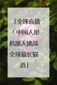 全球直播！中国人形机器人挑战全球最长猫道