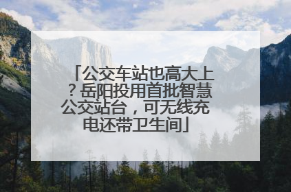 公交车站也高大上？岳阳投用首批智慧公交站台，可无线充电还带卫生间