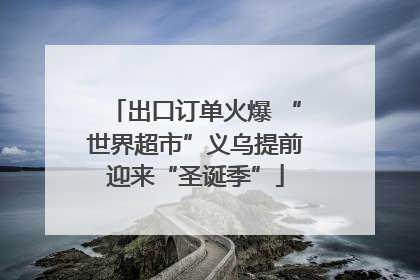 出口订单火爆 “世界超市”义乌提前迎来“圣诞季”