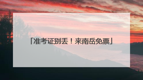 准考证别丢！来南岳免票