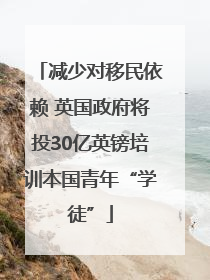减少对移民依赖 英国政府将投30亿英镑培训本国青年“学徒”