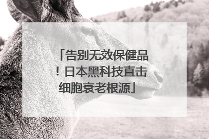 告别无效保健品！日本黑科技直击细胞衰老根源
