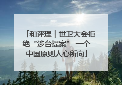 和评理｜世卫大会拒绝“涉台提案” 一个中国原则人心所向