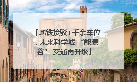 地铁接驳+千余车位，未来科学城 “能源谷” 交通再升级