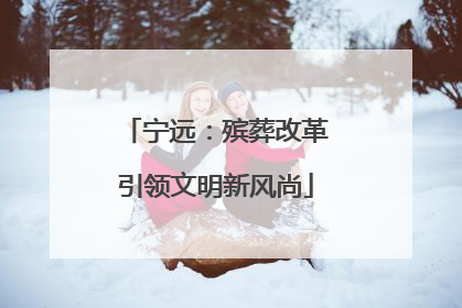宁远：殡葬改革引领文明新风尚