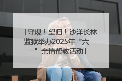 守规！望归！沙洋长林监狱举办2025年“六一”亲情帮教活动
