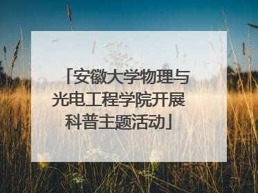 安徽大学物理与光电工程学院开展科普主题活动