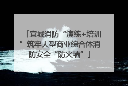 宜城消防“演练+培训”筑牢大型商业综合体消防安全“防火墙”