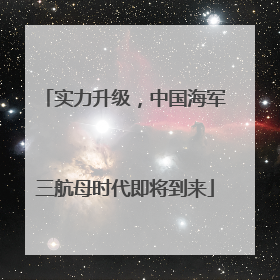 实力升级，中国海军三航母时代即将到来