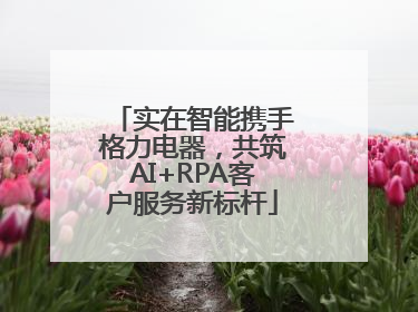 实在智能携手格力电器，共筑AI+RPA客户服务新标杆