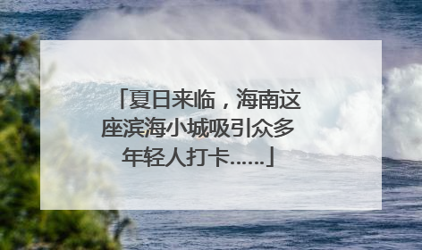 夏日来临，海南这座滨海小城吸引众多年轻人打卡……