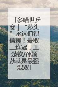 多哈世乒赛｜“莎头”永远值得信赖！豪取三连冠，王楚钦/孙颖莎就是最强混双