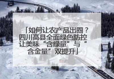 如何让农产品出圈？四川高县全面绿色防控让美味“含绿量”与“含金量”双提升
