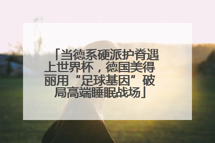 当德系硬派护脊遇上世界杯，德国美得丽用“足球基因”破局高端睡眠战场